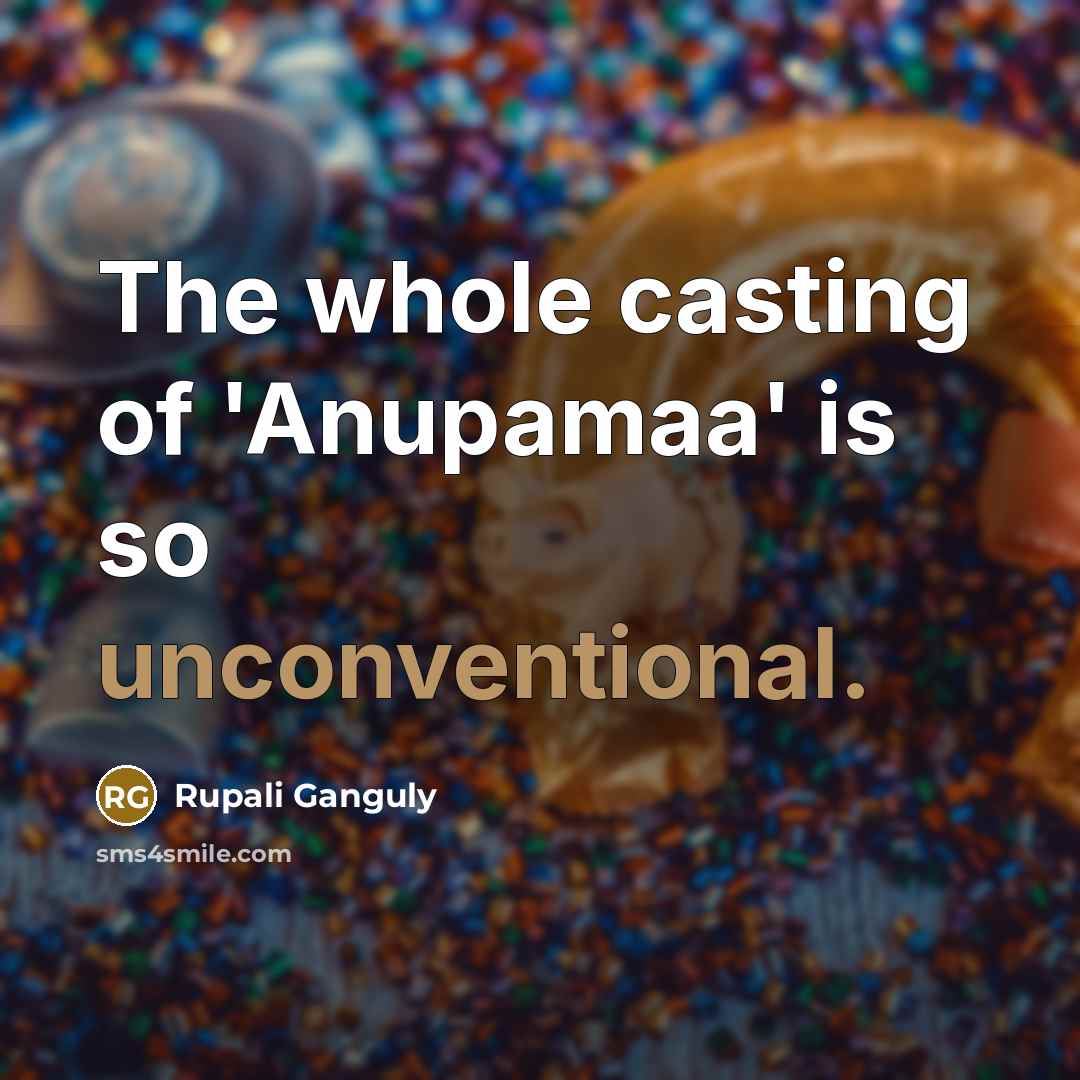 “The whole casting of 'Anupamaa' is so unconventional.” quote by Rupali Ganguly