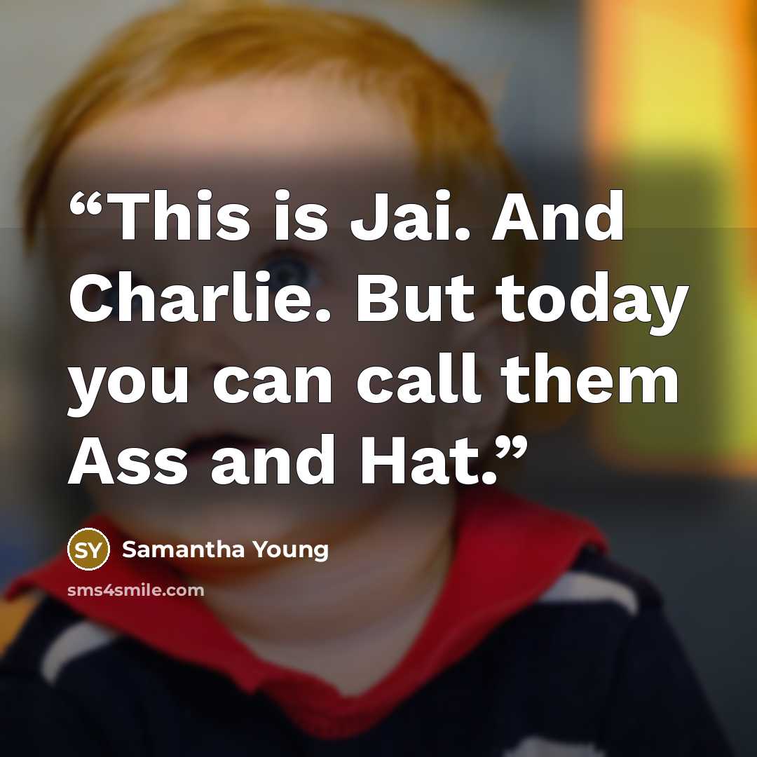 “This is Jai. And Charlie. But today you can call them Ass and Hat.” quote by Samantha Young