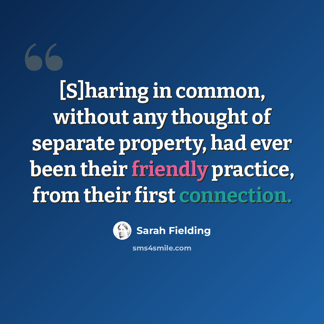 “[S]haring in common, without any thought of separate property, had ever been their friendly practice, from their first connection.” quote by Sarah Fielding