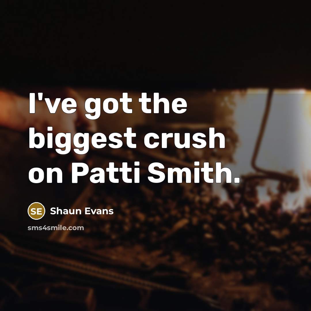 “I've got the biggest crush on Patti Smith.” quote by Shaun Evans
