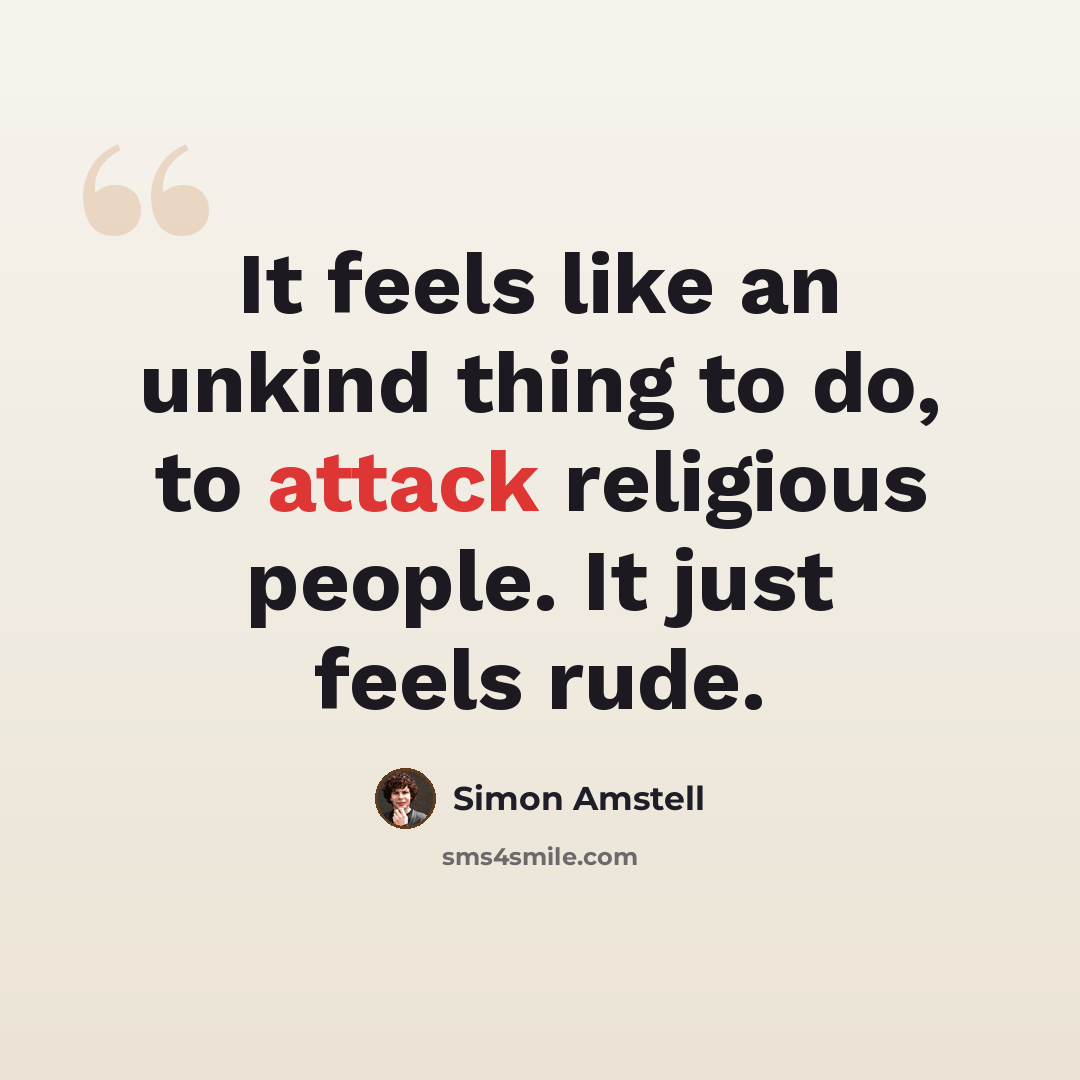 “It feels like an unkind thing to do, to attack religious people. It just feels rude.” quote by Simon Amstell