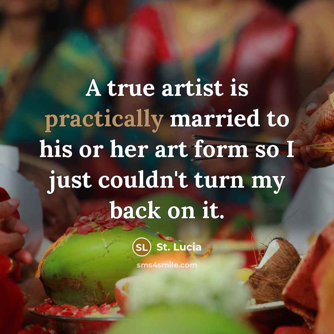 “A true artist is practically married to his or her art form so I just couldn't turn my back on it.” quote by St. Lucia