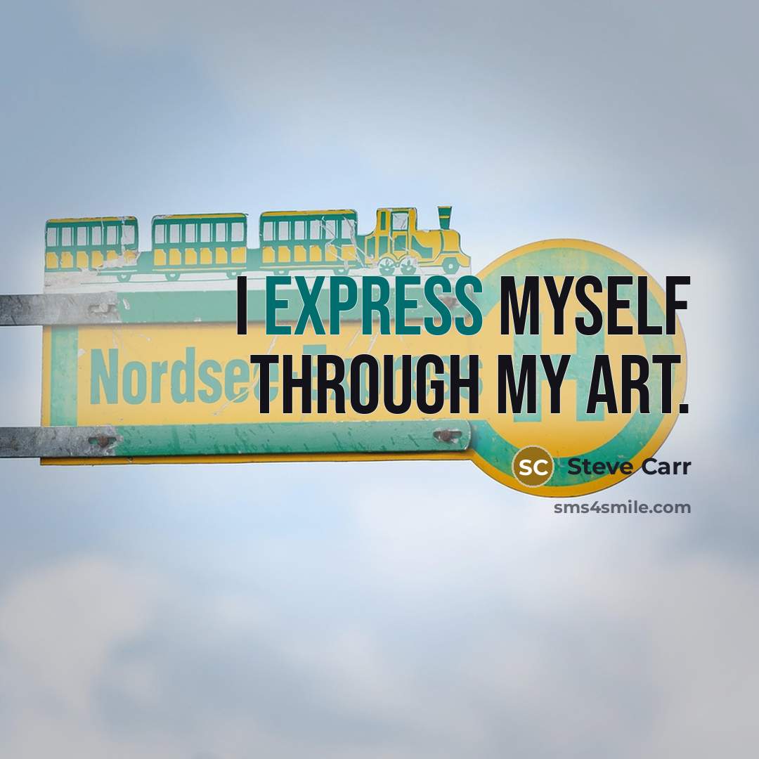 “I express myself through my art.” quote by Steve Carr