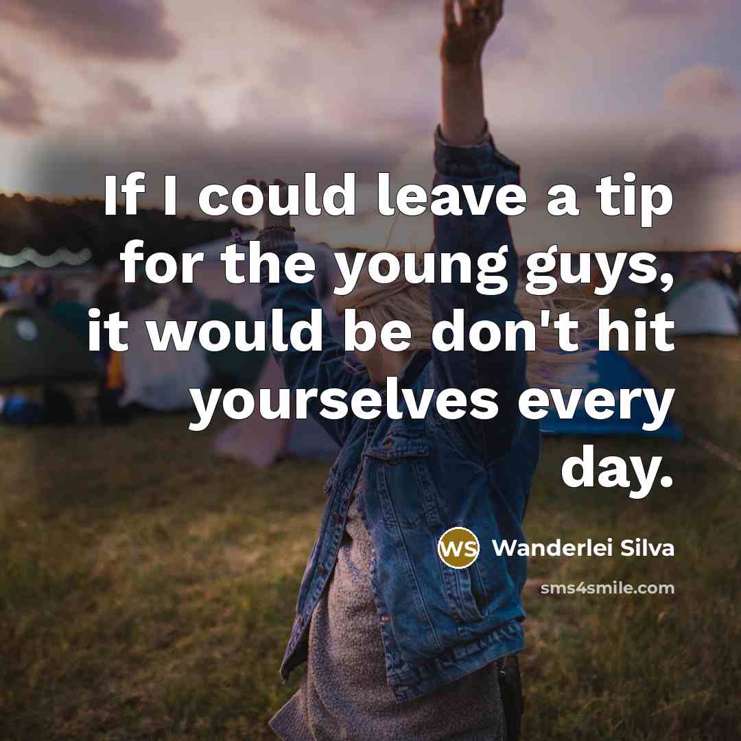 “If I could leave a tip for the young guys, it would be don't hit yourselves every day.” quote by Wanderlei Silva