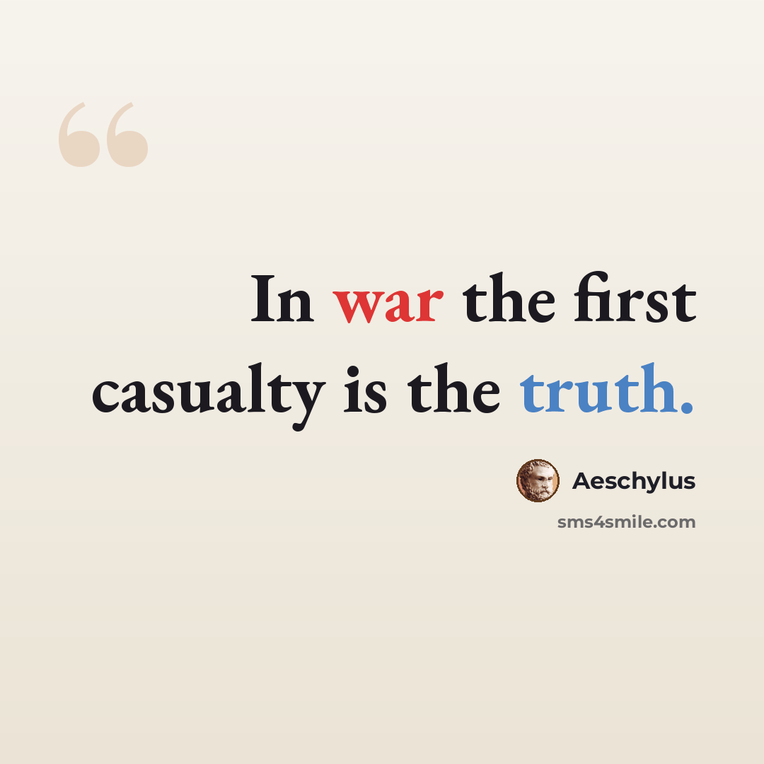 “In war the first casualty is the truth.” quote by Aeschylus