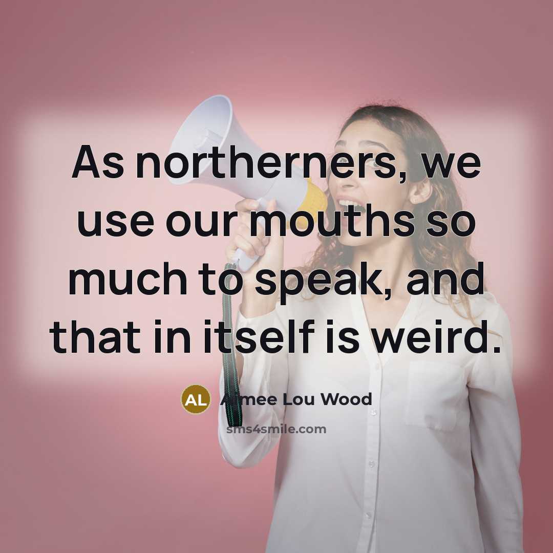 “As northerners, we use our mouths so much to speak, and that in itself is weird.” quote by Aimee Lou Wood