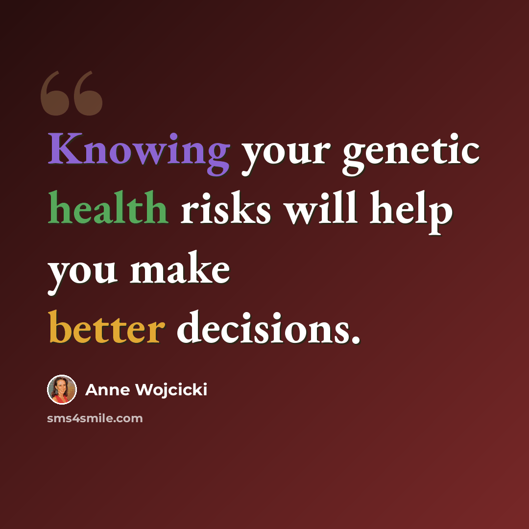 “Knowing your genetic health risks will help you make better decisions.” quote by Anne Wojcicki