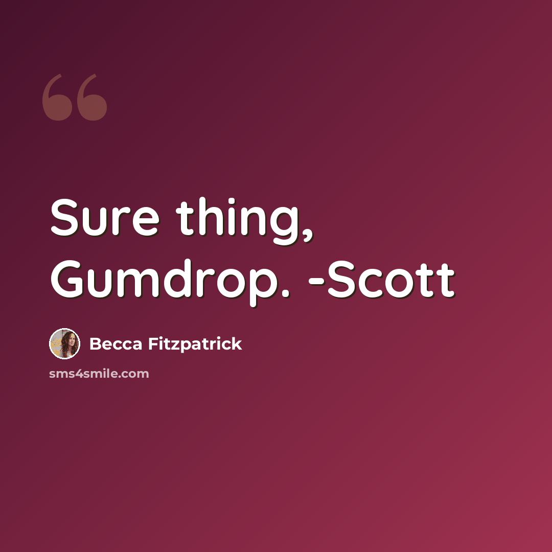 “Sure thing, Gumdrop. -Scott” quote by Becca Fitzpatrick