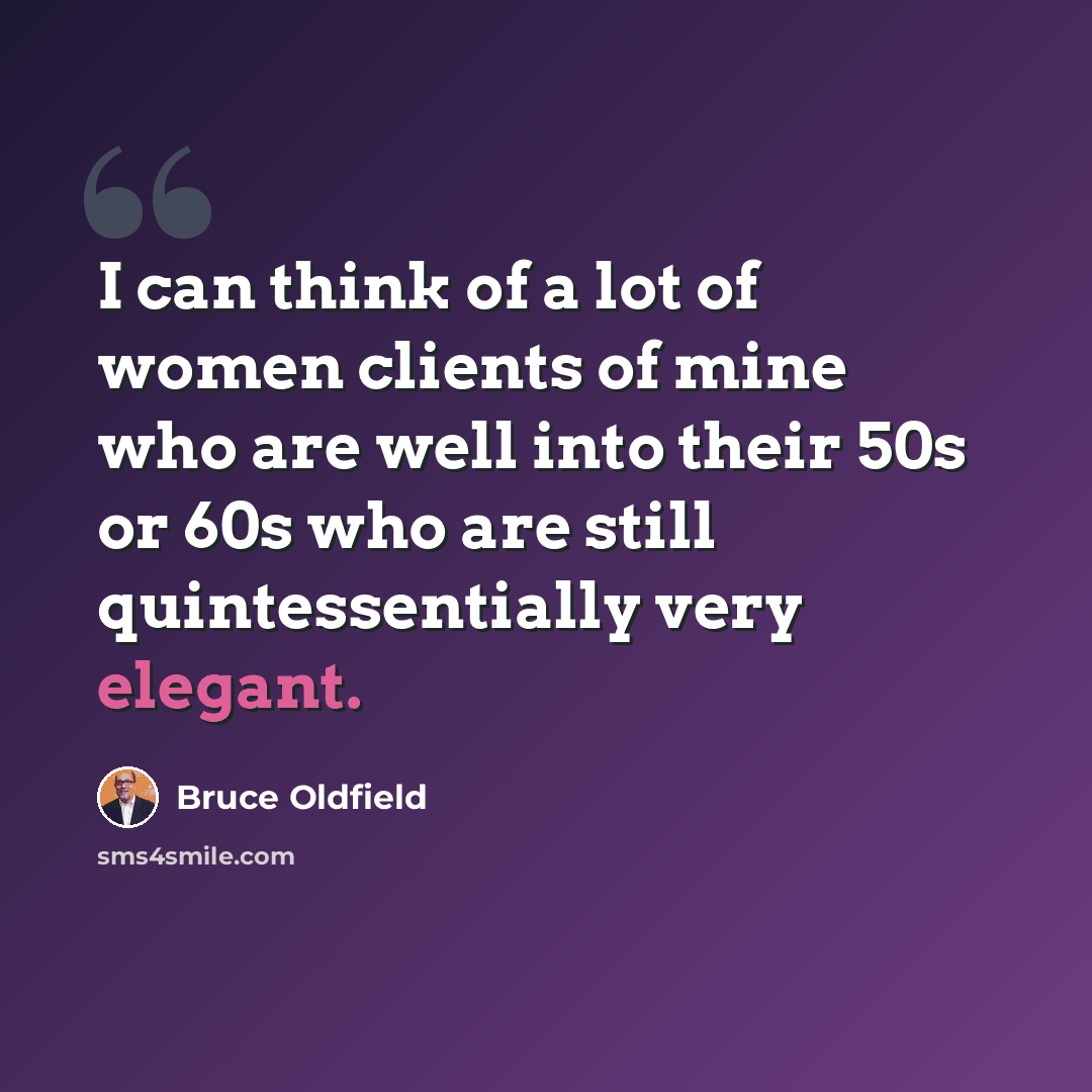 “I can think of a lot of women clients of mine who are well into their 50s or 60s who are still quintessentially very elegant.” quote by Bruce Oldfield