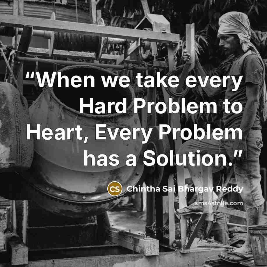 “When we take every Hard Problem to Heart, Every Problem has a Solution.” quote by Chintha Sai Bhargav Reddy