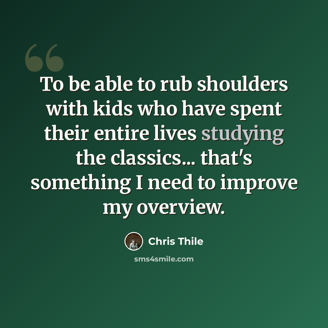 “To be able to rub shoulders with kids who have spent their entire lives studying the classics... that's something I need to improve my overview.” quote by Chris Thile