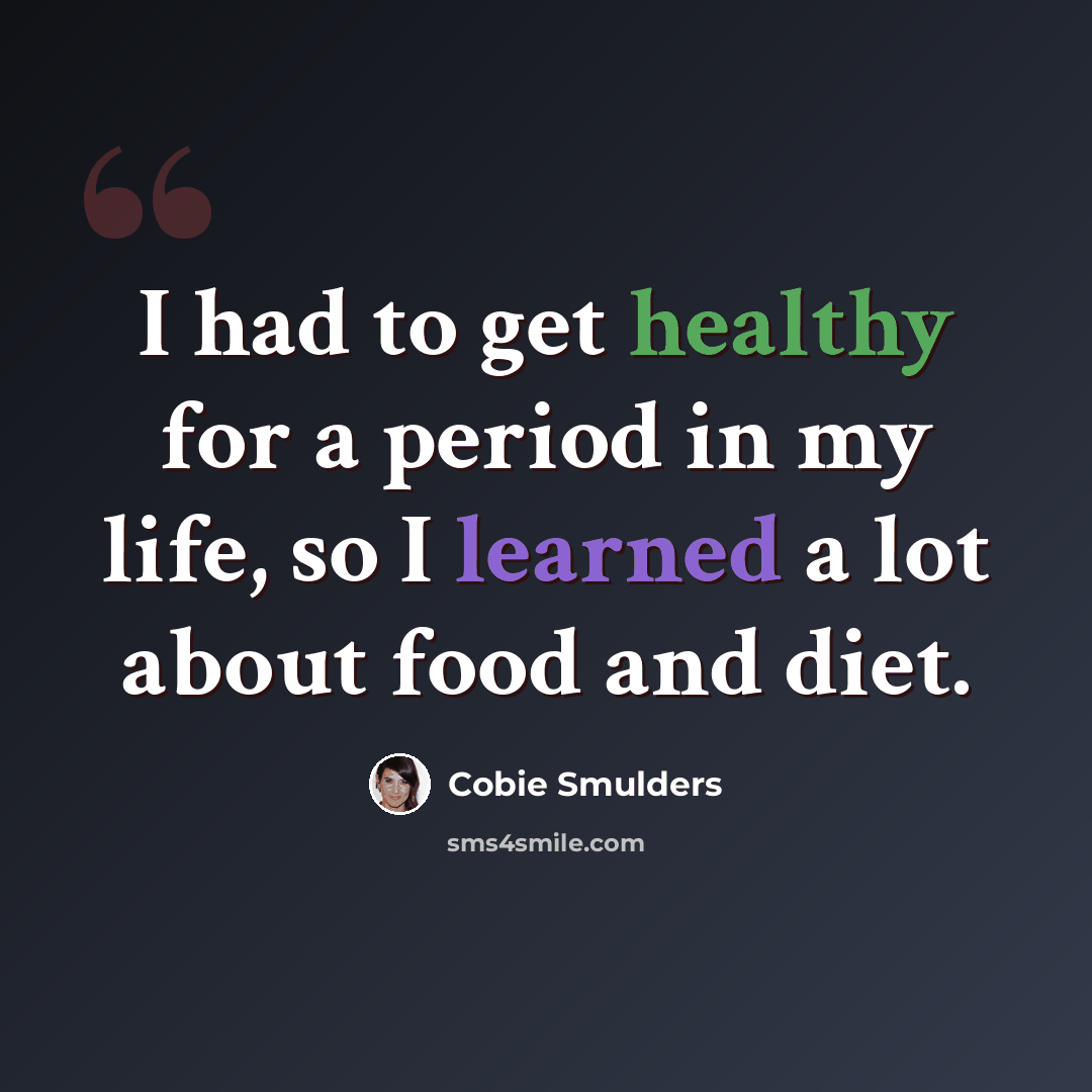 “I had to get healthy for a period in my life, so I learned a lot about food and diet.” quote by Cobie Smulders