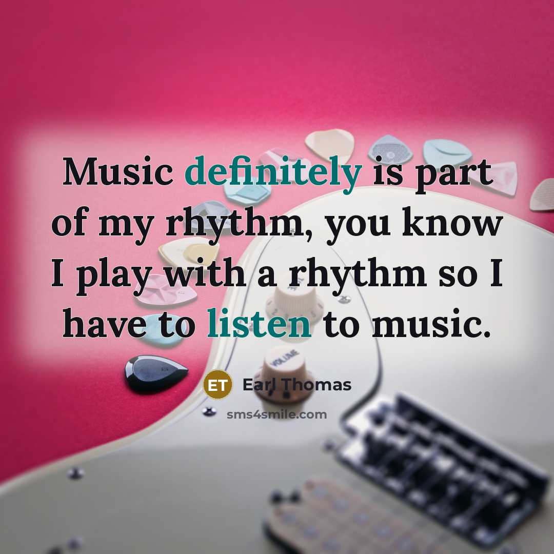 “Music definitely is part of my rhythm, you know I play with a rhythm so I have to listen to music.” quote by Earl Thomas
