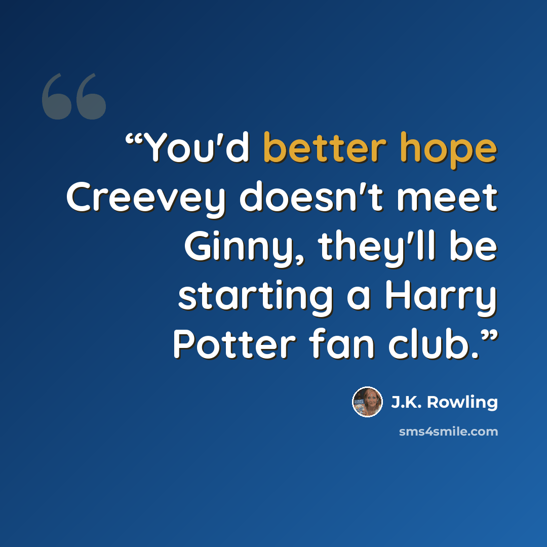 “You'd better hope Creevey doesn't meet Ginny, they'll be starting a Harry Potter fan club.” quote by J.K. Rowling