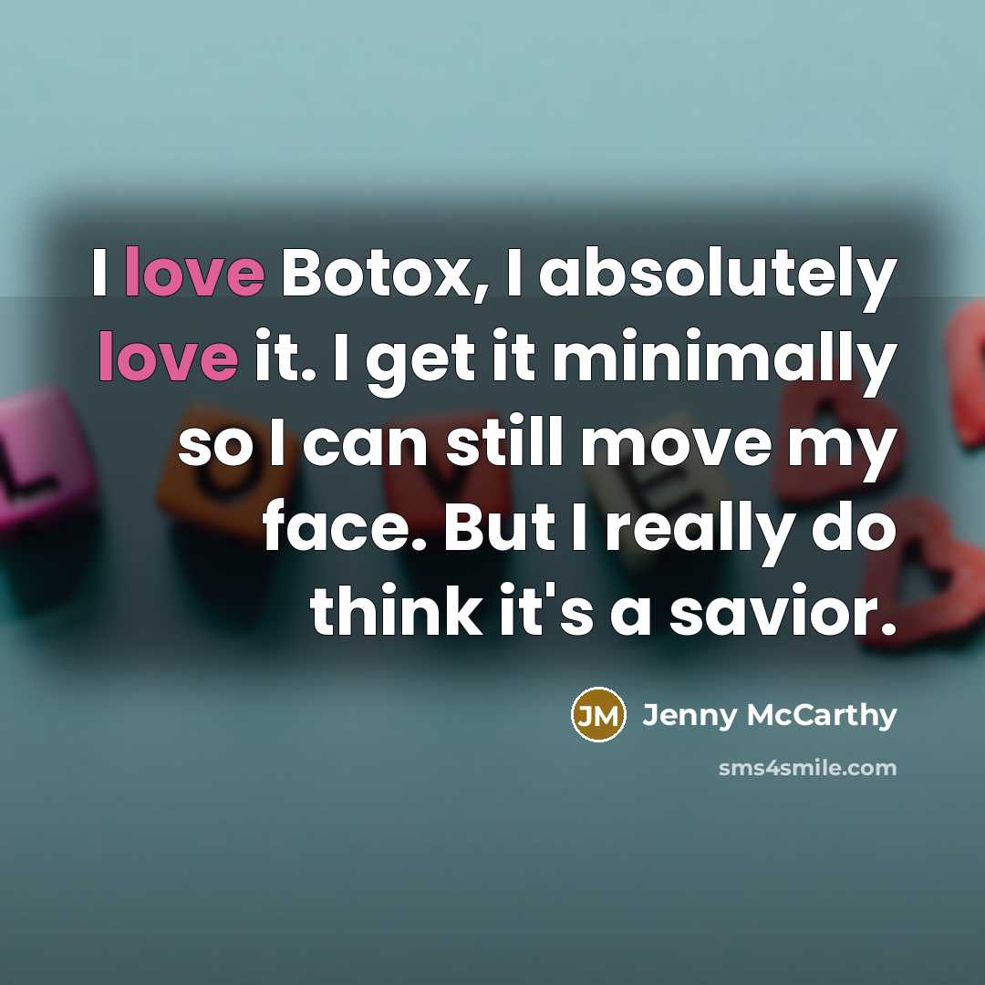 “I love Botox, I absolutely love it. I get it minimally so I can still move my face. But I really do think it's a savior.” quote by Jenny McCarthy