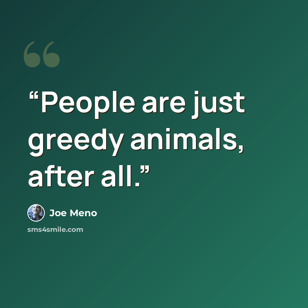 “People are just greedy animals, after all.” quote by Joe Meno