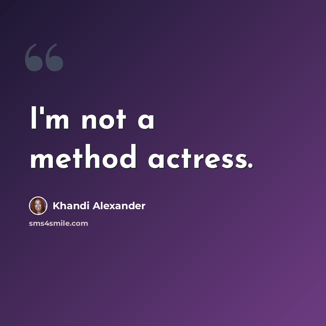 “I'm not a method actress.” quote by Khandi Alexander