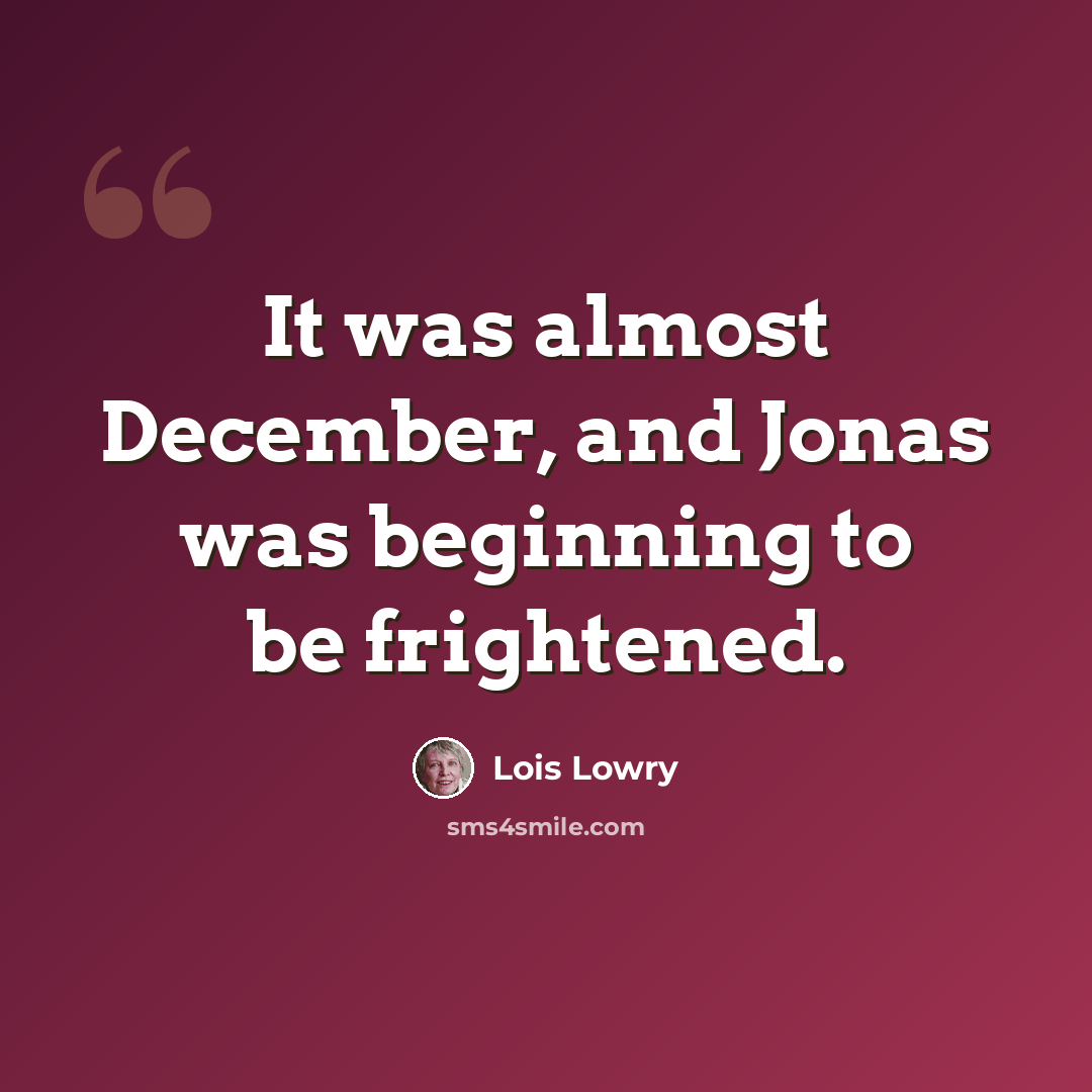 “It was almost December, and Jonas was beginning to be frightened.” quote by Lois Lowry
