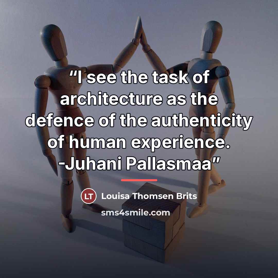 “I see the task of architecture as the defence of the authenticity of human experience. -Juhani Pallasmaa” quote by Louisa Thomsen Brits