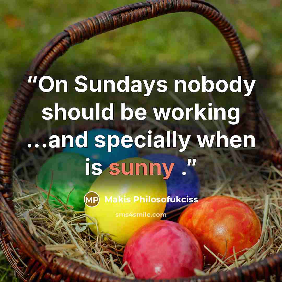 “On Sundays nobody should be working ...and specially when is sunny .” quote by Makis Philosofukciss