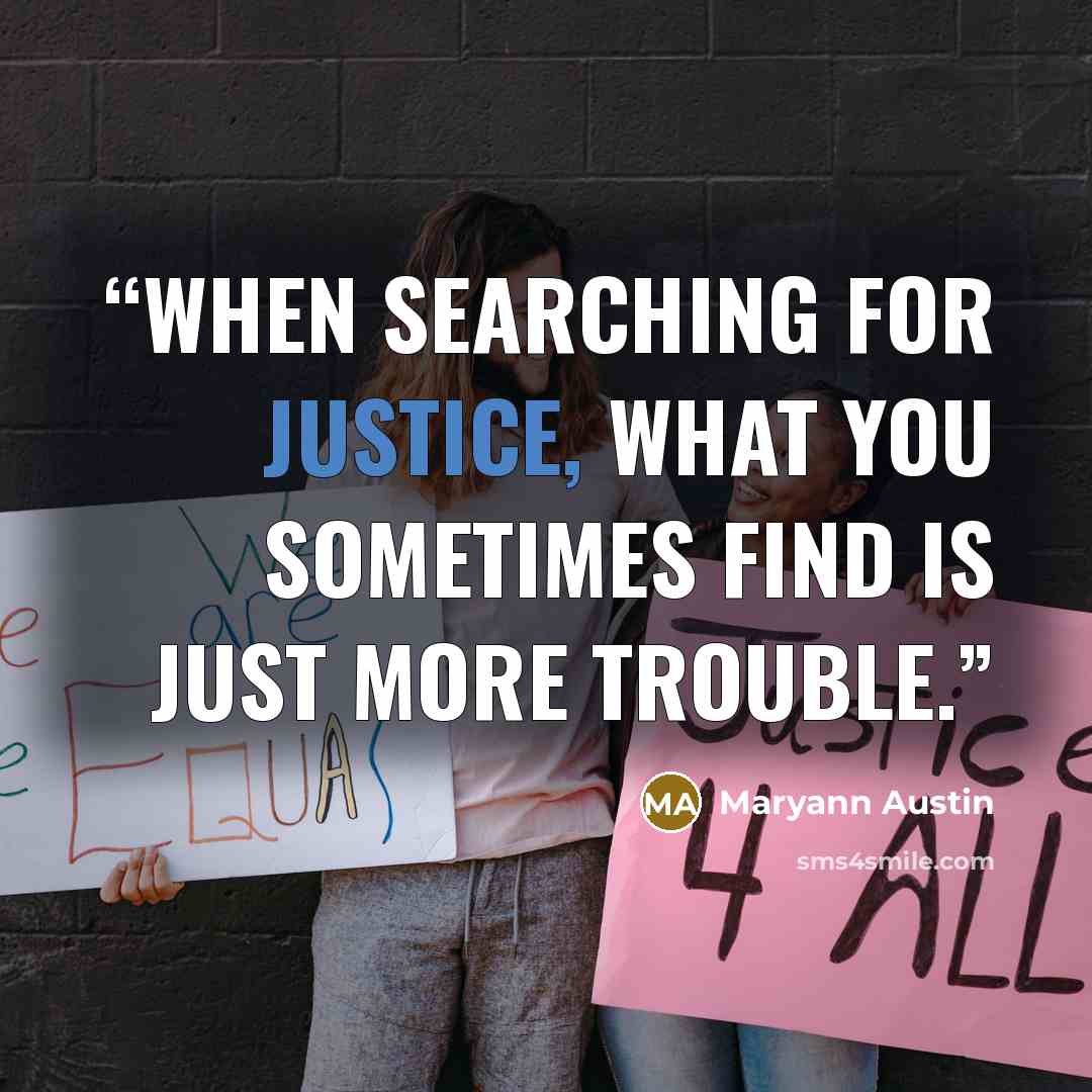 “When searching for justice, what you sometimes find is just more trouble.” quote by Maryann Austin