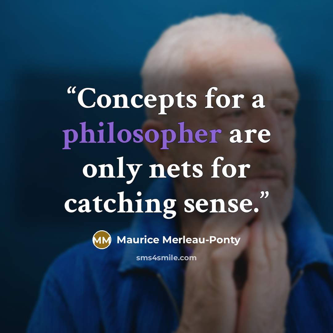 “Concepts for a philosopher are only nets for catching sense.” quote by Maurice Merleau-Ponty