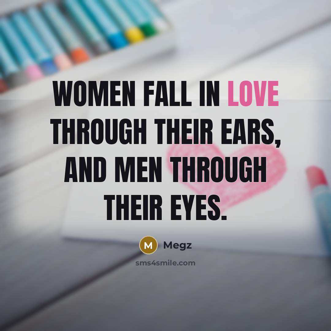 “Women fall in love through their ears, and men through their eyes.” quote by Megz
