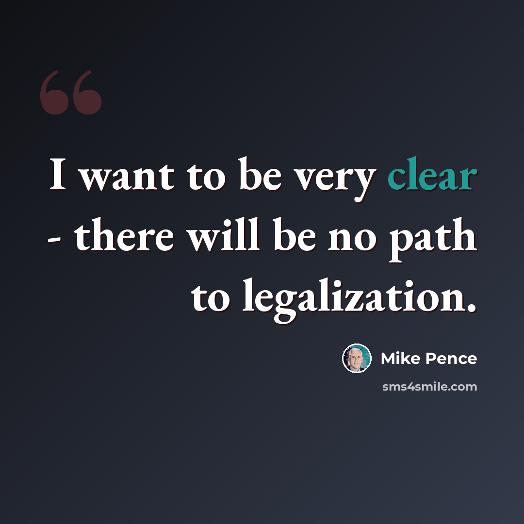 “I want to be very clear - there will be no path to legalization.” quote by Mike Pence