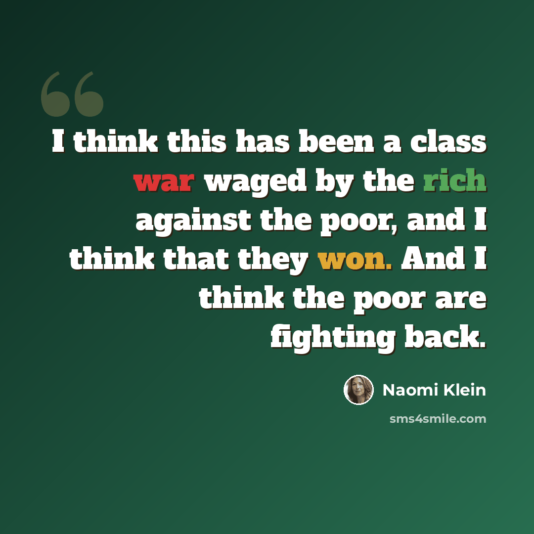 “I think this has been a class war waged by the rich against the poor, and I think that they won. And I think the poor are fighting back.” quote by Naomi Klein