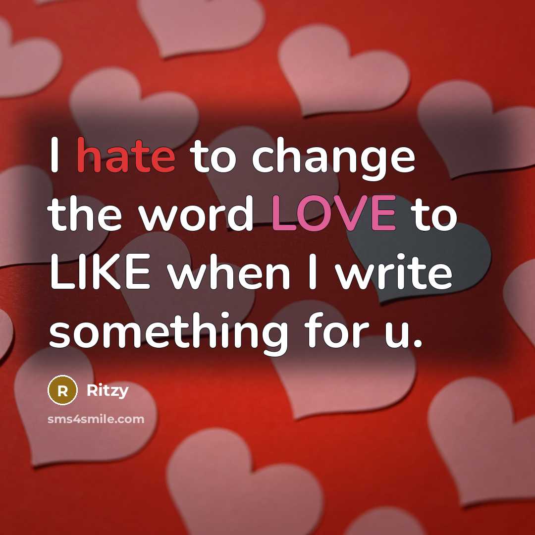 “I hate to change the word LOVE to LIKE when I write something for u.” quote by Ritzy