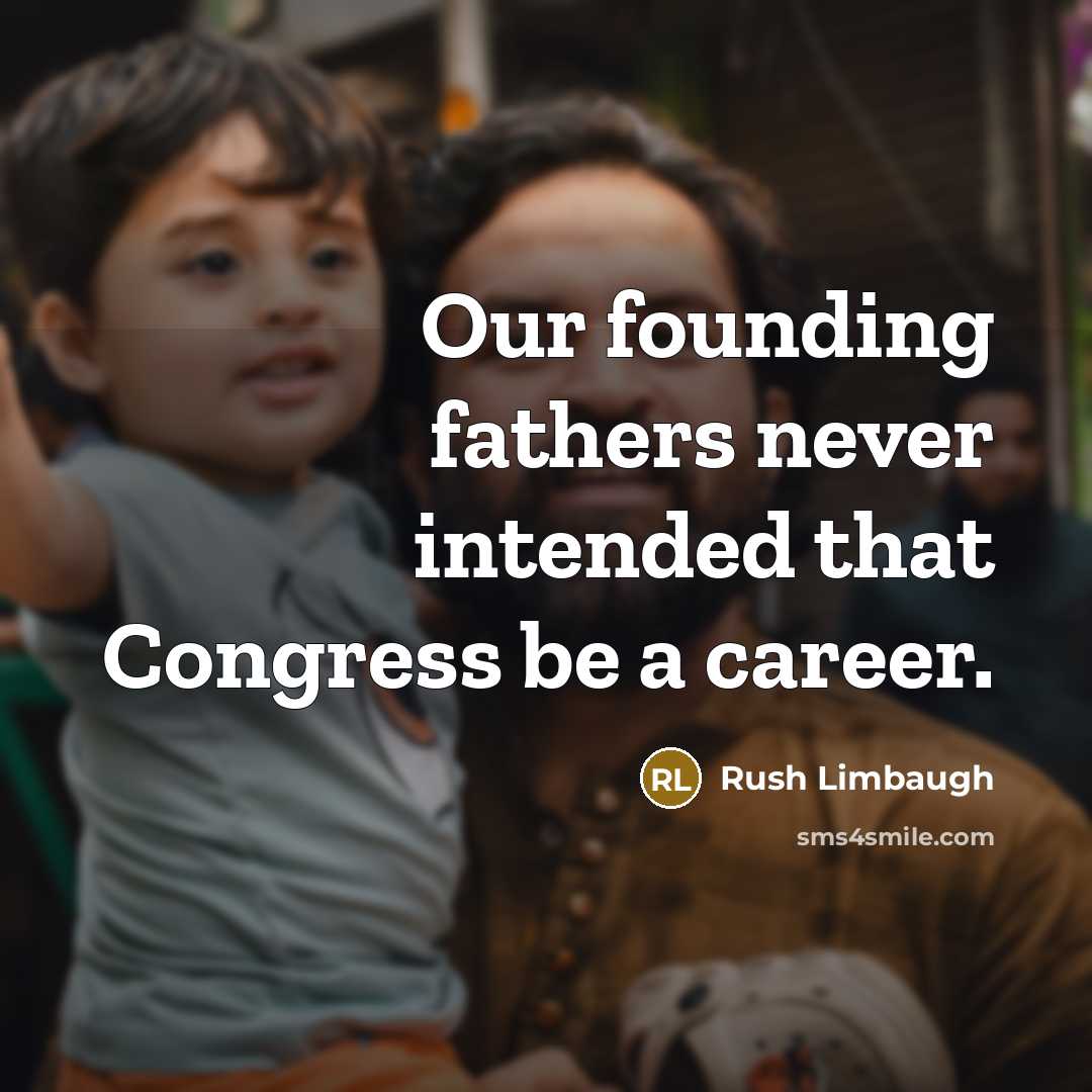 “Our founding fathers never intended that Congress be a career.” quote by Rush Limbaugh