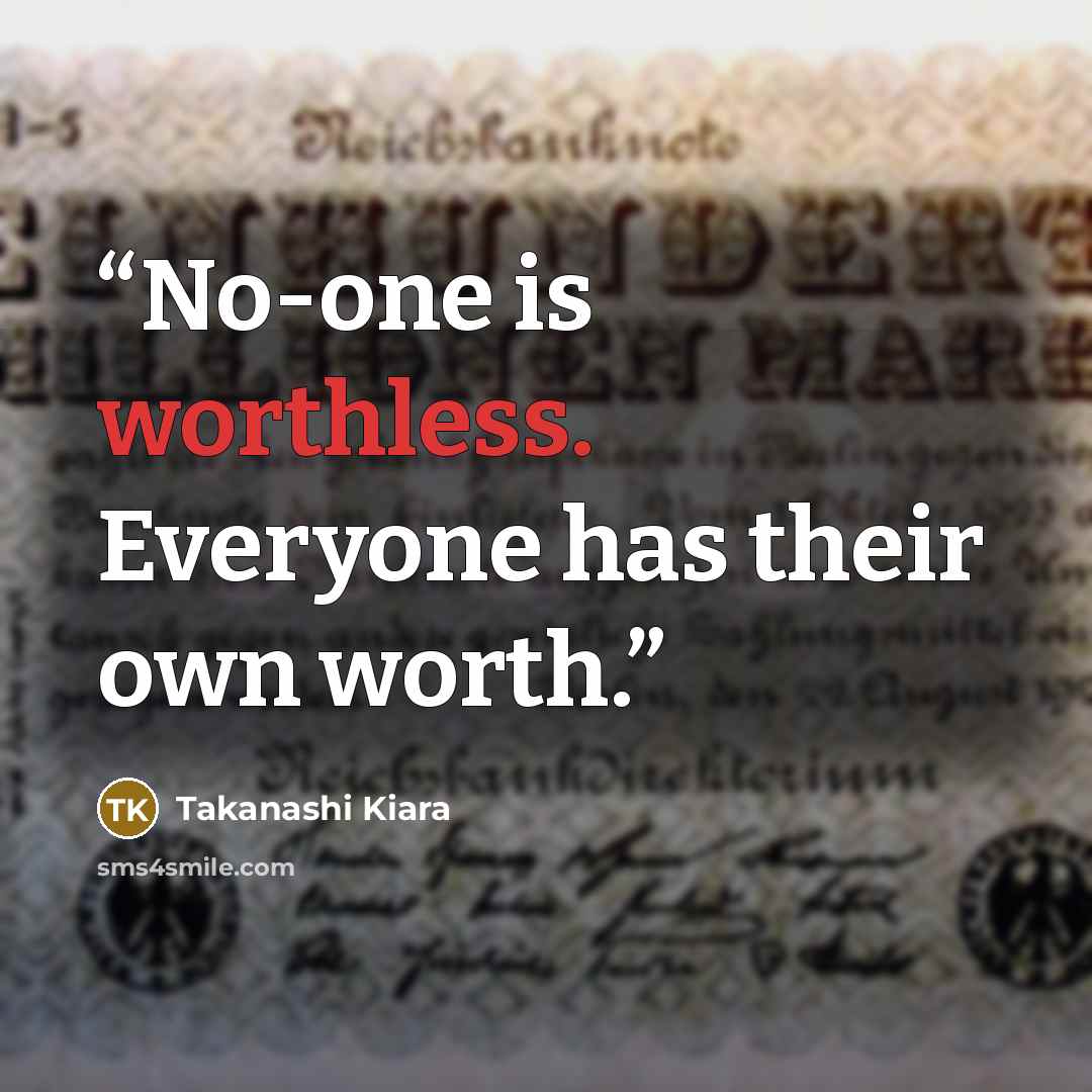 “No-one is worthless. Everyone has their own worth.” quote by Takanashi Kiara