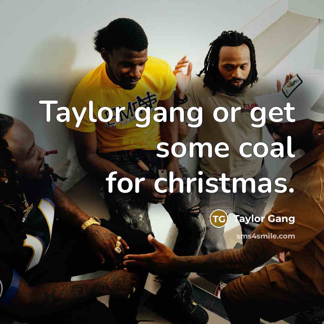 “Taylor gang or get some coal for christmas.” quote by Taylor Gang