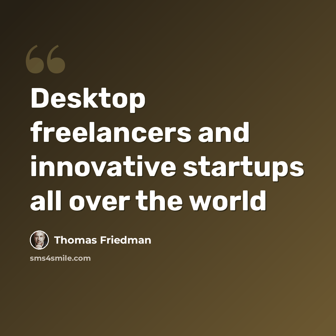 “Desktop freelancers and innovative startups all over the world” quote by Thomas Friedman