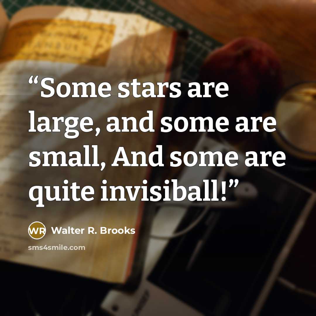 “Some stars are large, and some are small, And some are quite invisiball!” quote by Walter R. Brooks