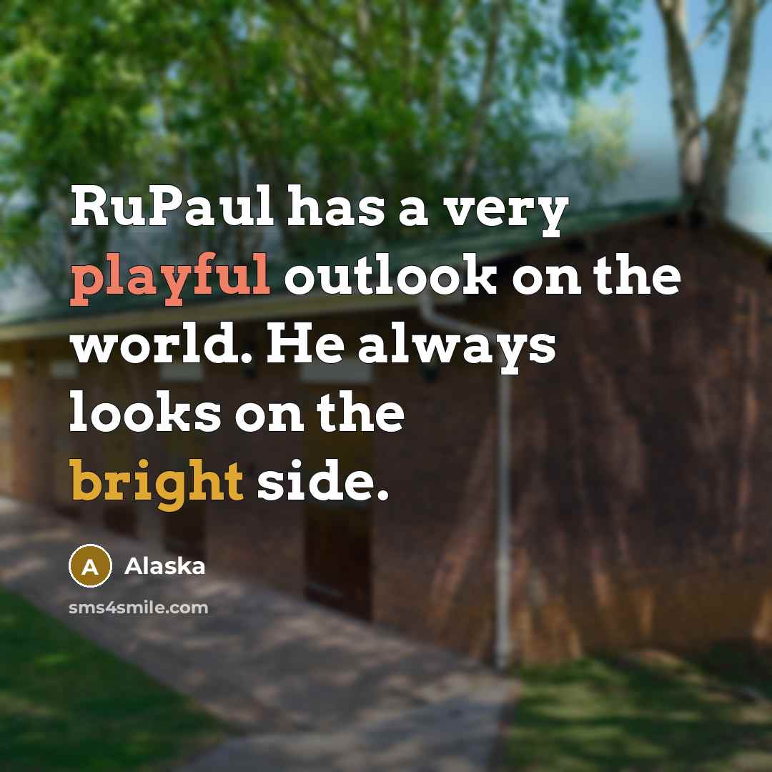 “RuPaul has a very playful outlook on the world. He always looks on the bright side.” quote by Alaska