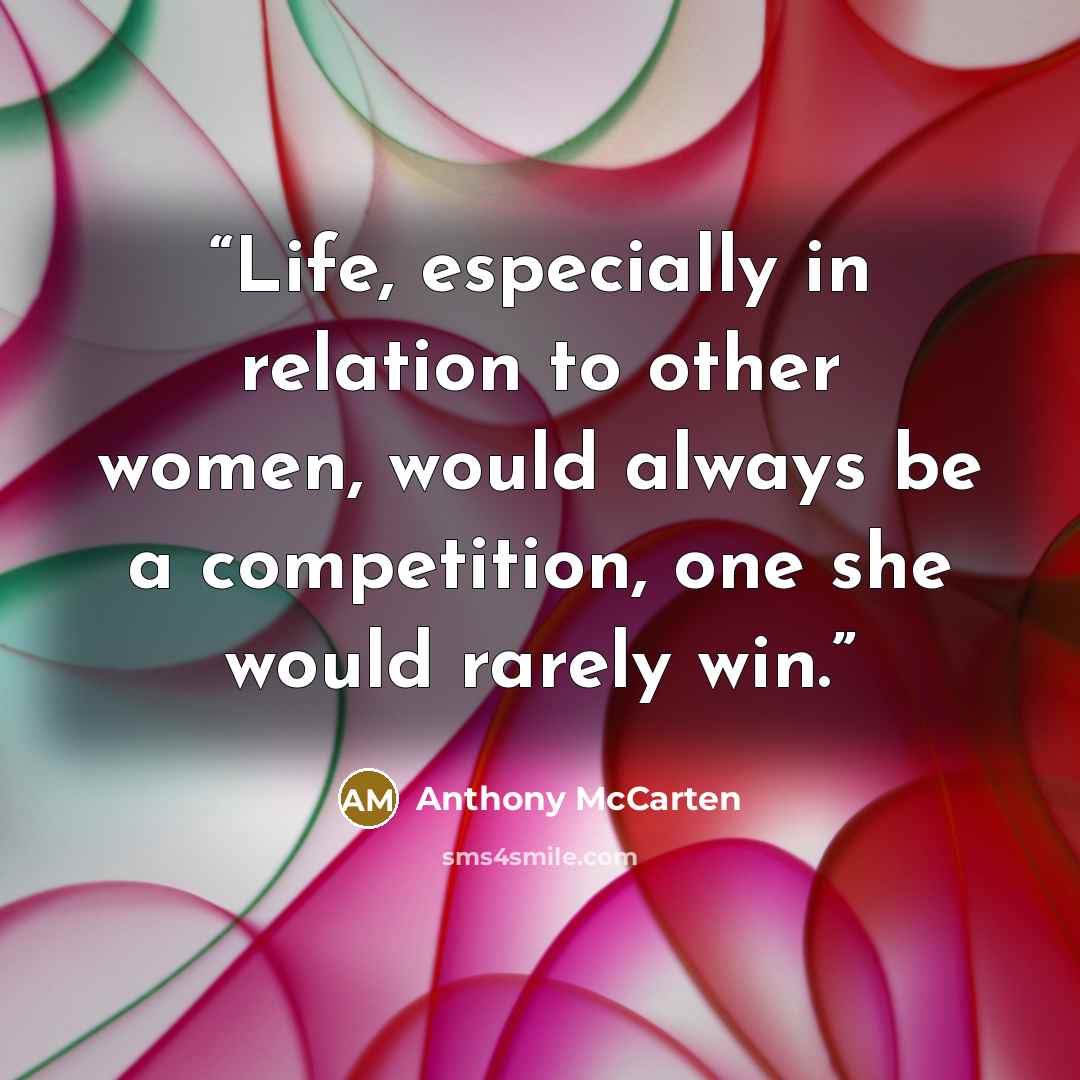 “Life, especially in relation to other women, would always be a competition, one she would rarely win.” quote by Anthony McCarten