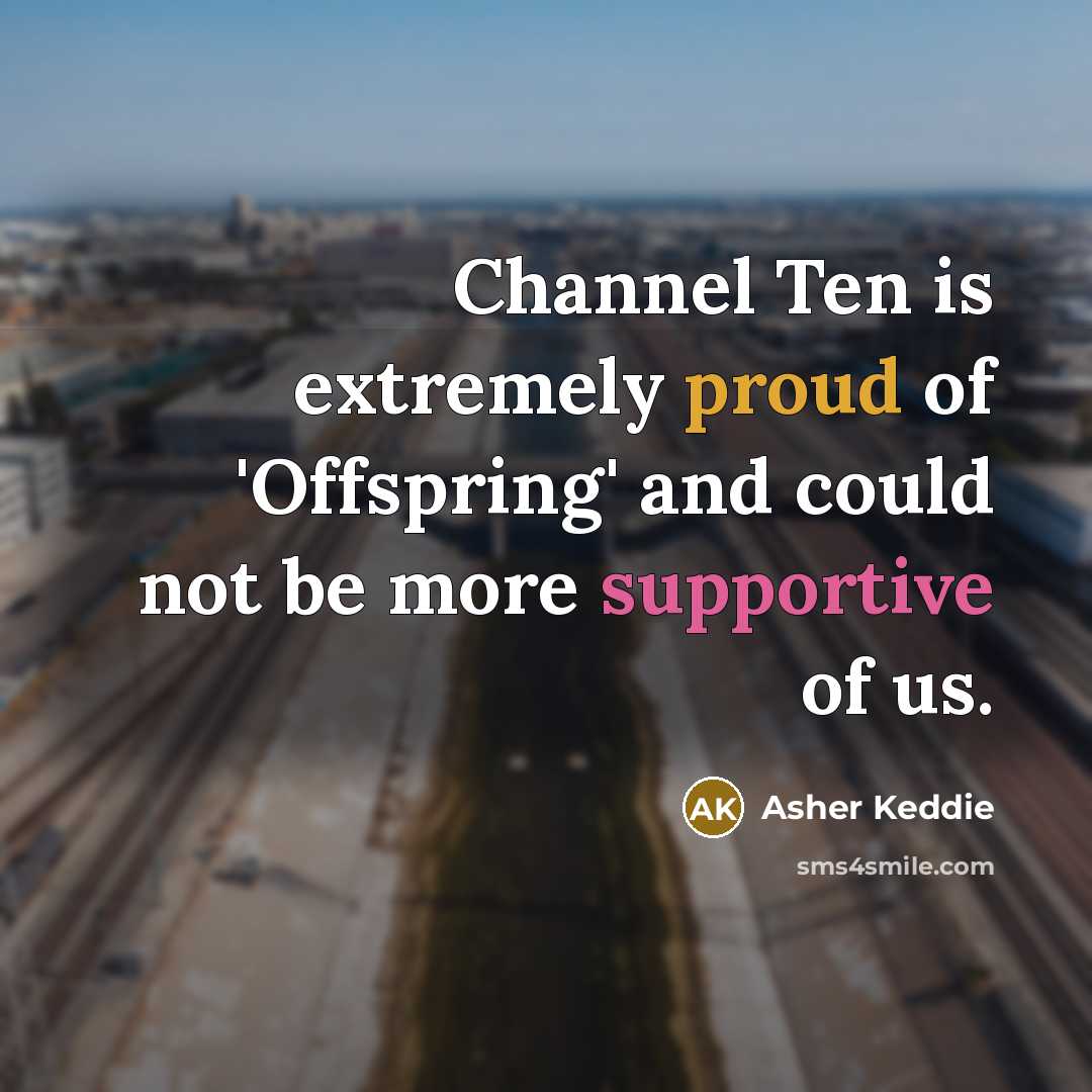 “Channel Ten is extremely proud of 'Offspring' and could not be more supportive of us.” quote by Asher Keddie