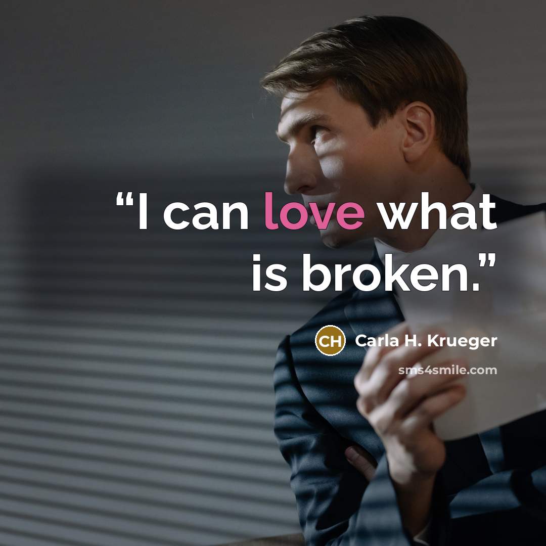 “I can love what is broken.” quote by Carla H. Krueger