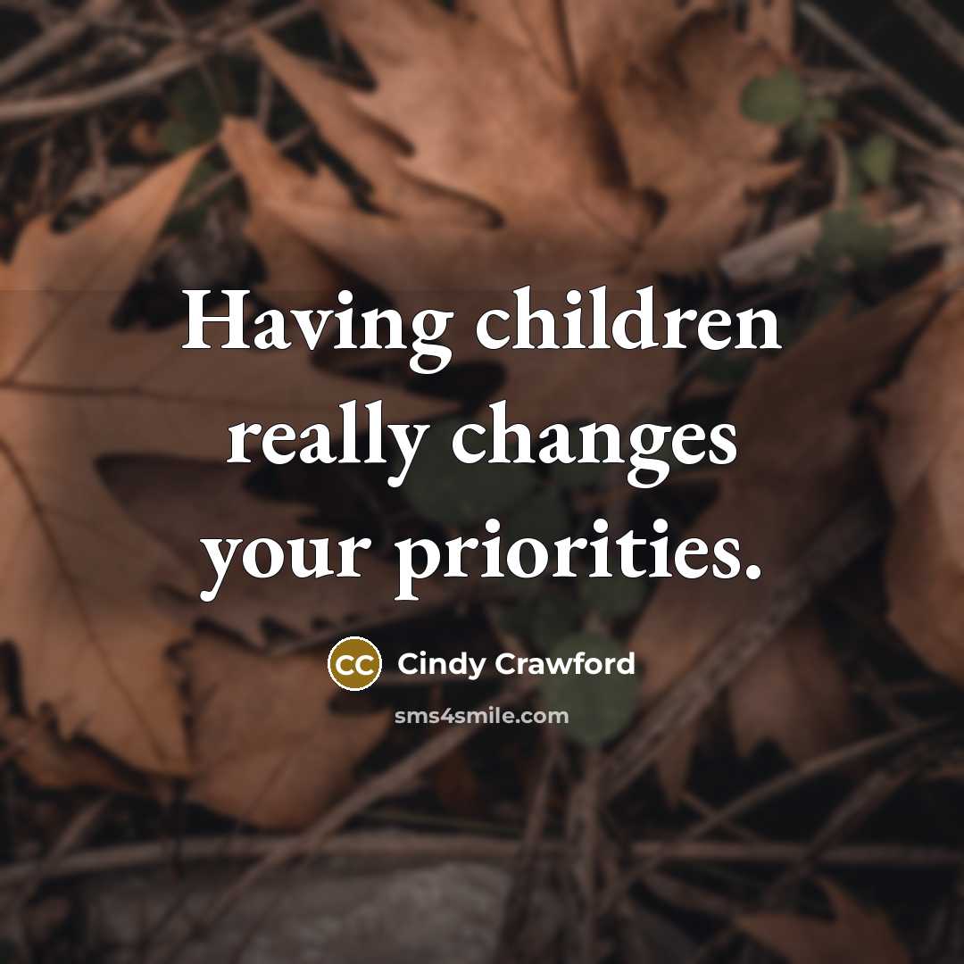 “Having children really changes your priorities.” quote by Cindy Crawford