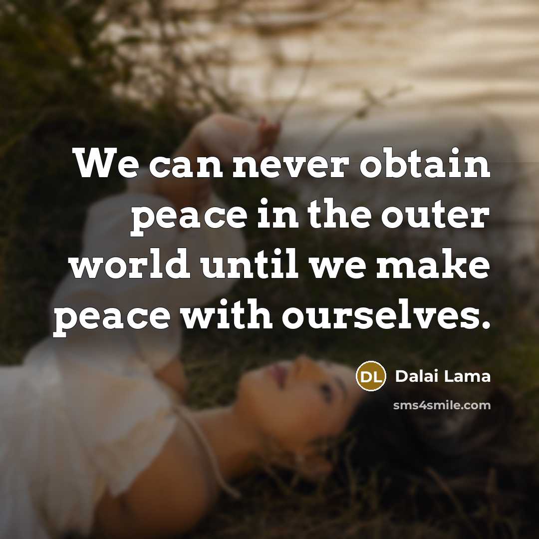“We can never obtain peace in the outer world until we make peace with ourselves.” quote by Dalai Lama