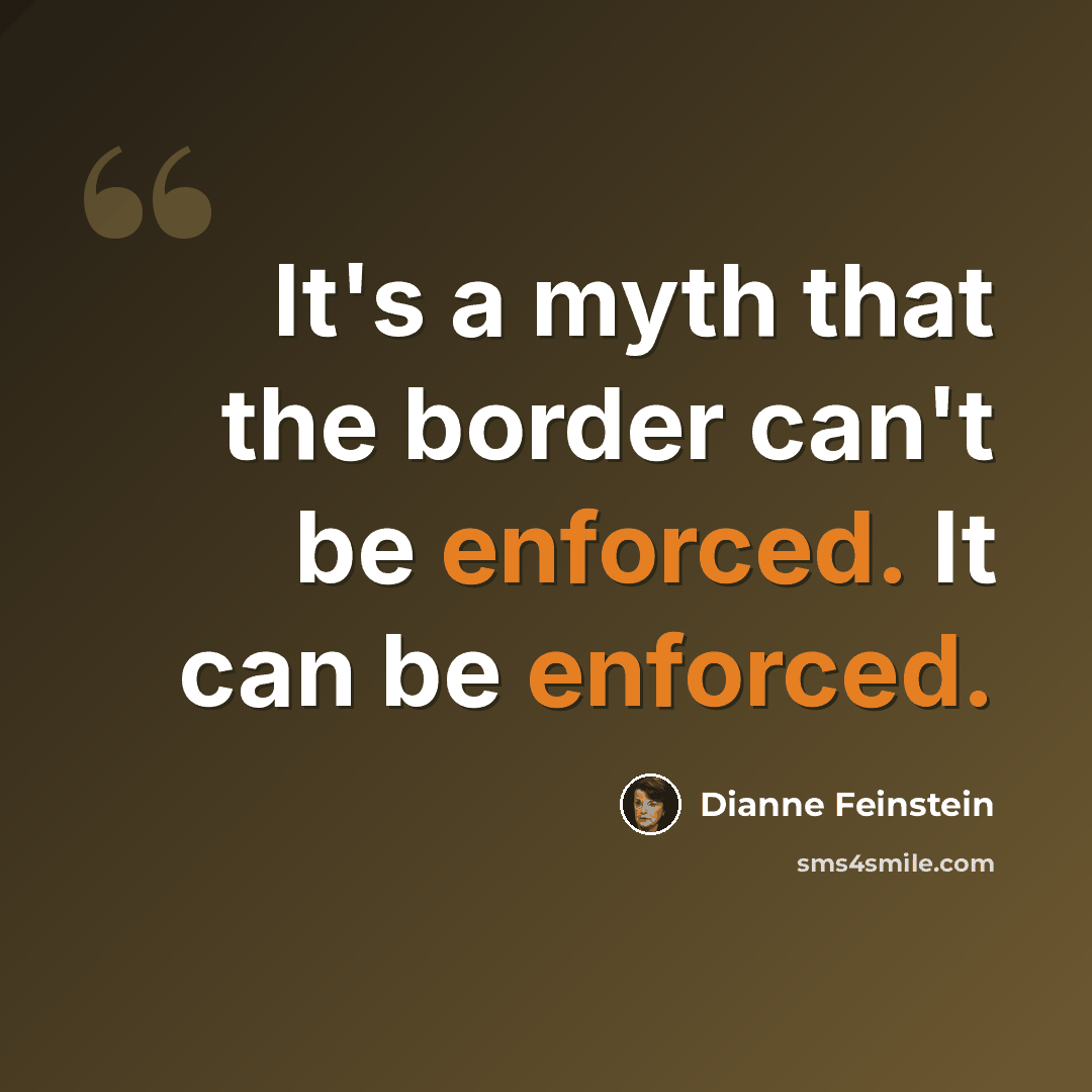 “It's a myth that the border can't be enforced. It can be enforced.” quote by Dianne Feinstein