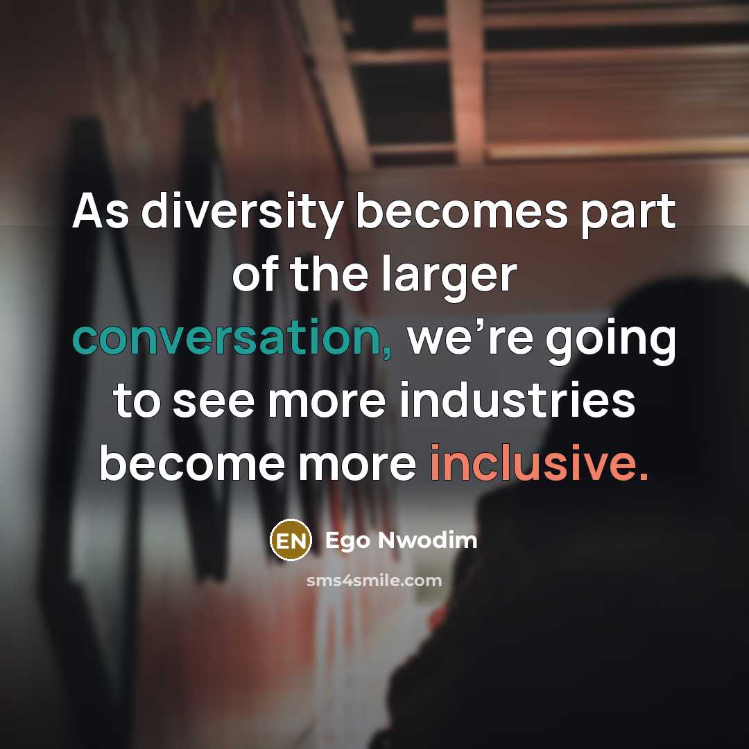 “As diversity becomes part of the larger conversation, we're going to see more industries become more inclusive.” quote by Ego Nwodim