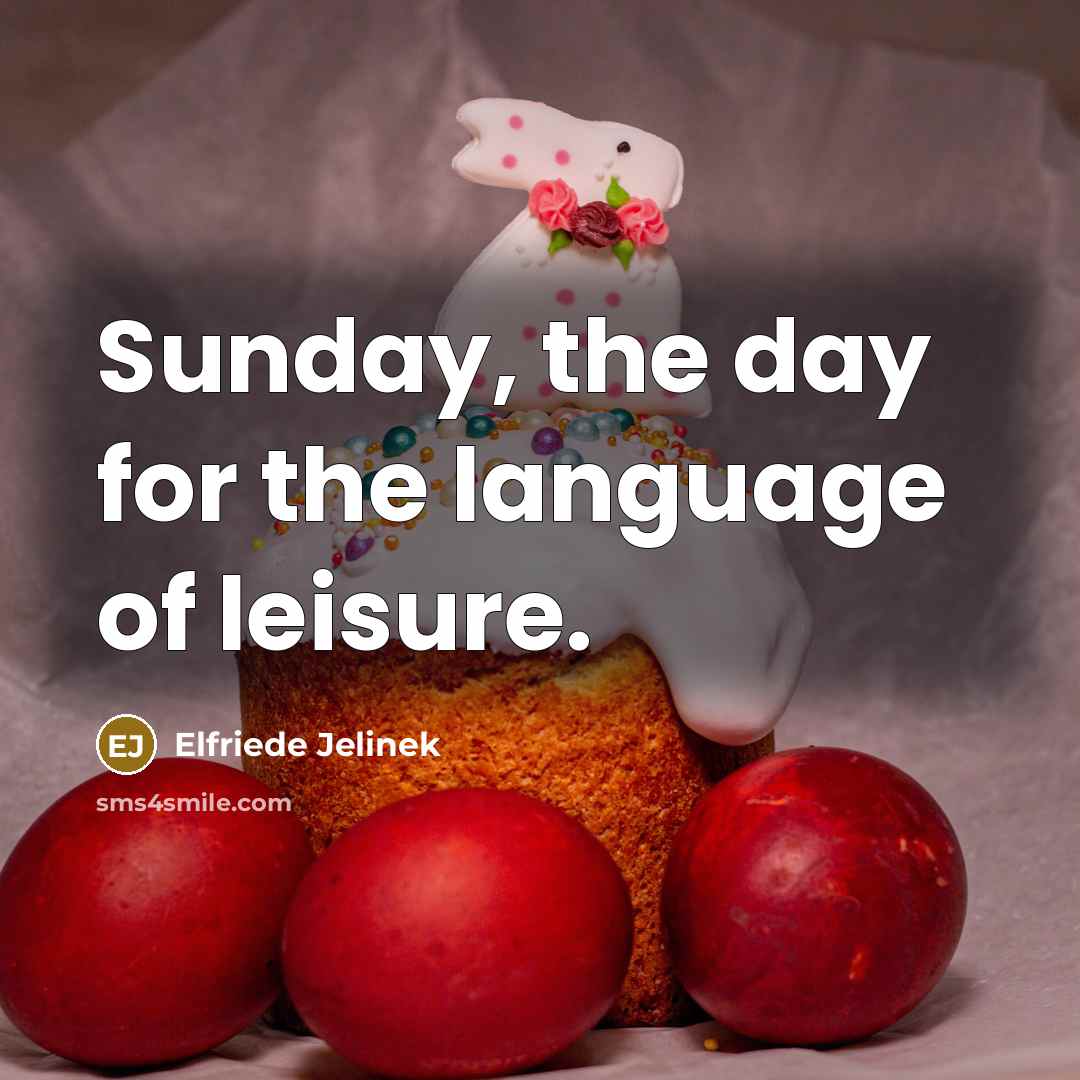 “Sunday, the day for the language of leisure.” quote by Elfriede Jelinek
