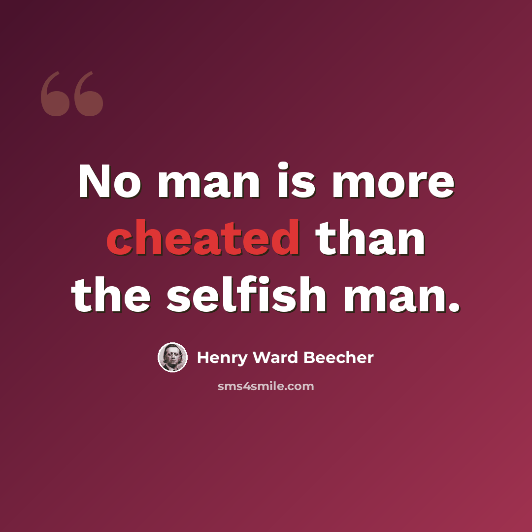 “No man is more cheated than the selfish man.” quote by Henry Ward Beecher