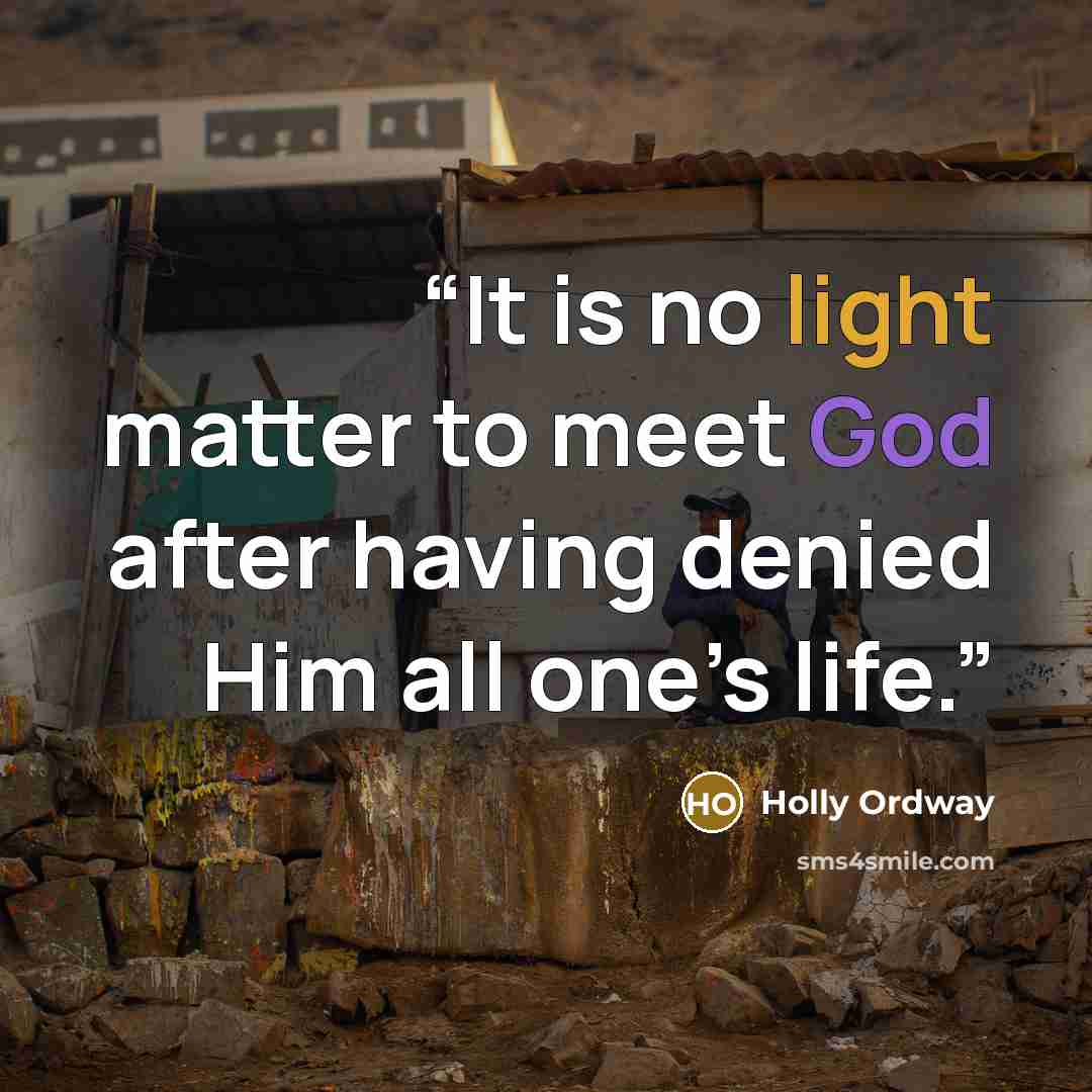 “It is no light matter to meet God after having denied Him all one’s life.” quote by Holly Ordway