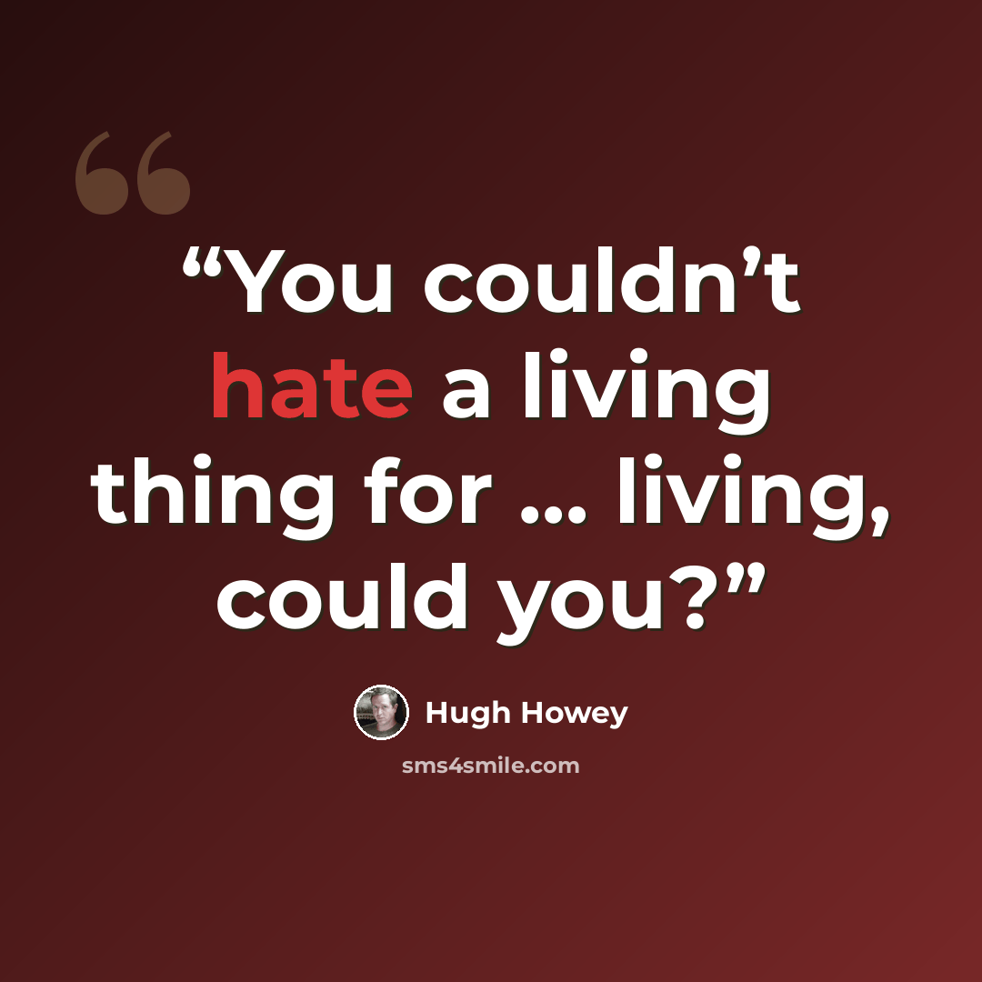 “You couldn’t hate a living thing for … living, could you?” quote by Hugh Howey