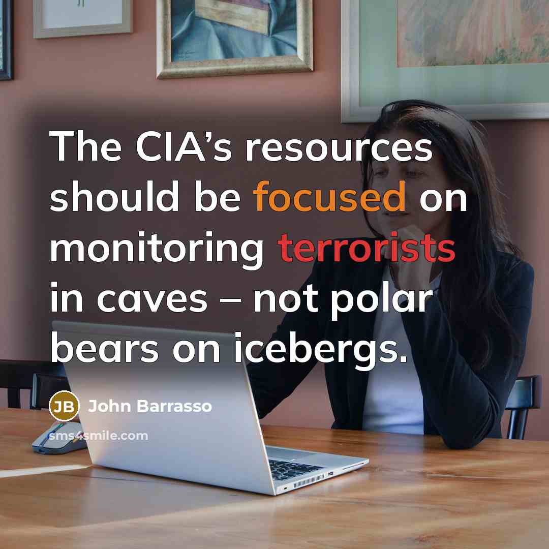 “The CIA’s resources should be focused on monitoring terrorists in caves – not polar bears on icebergs.” quote by John Barrasso