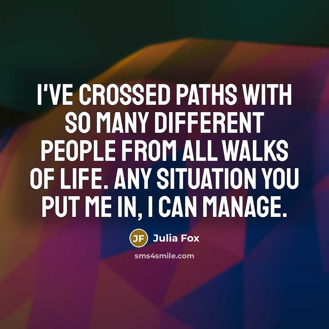 “I've crossed paths with so many different people from all walks of life. Any situation you put me in, I can manage.” quote by Julia Fox
