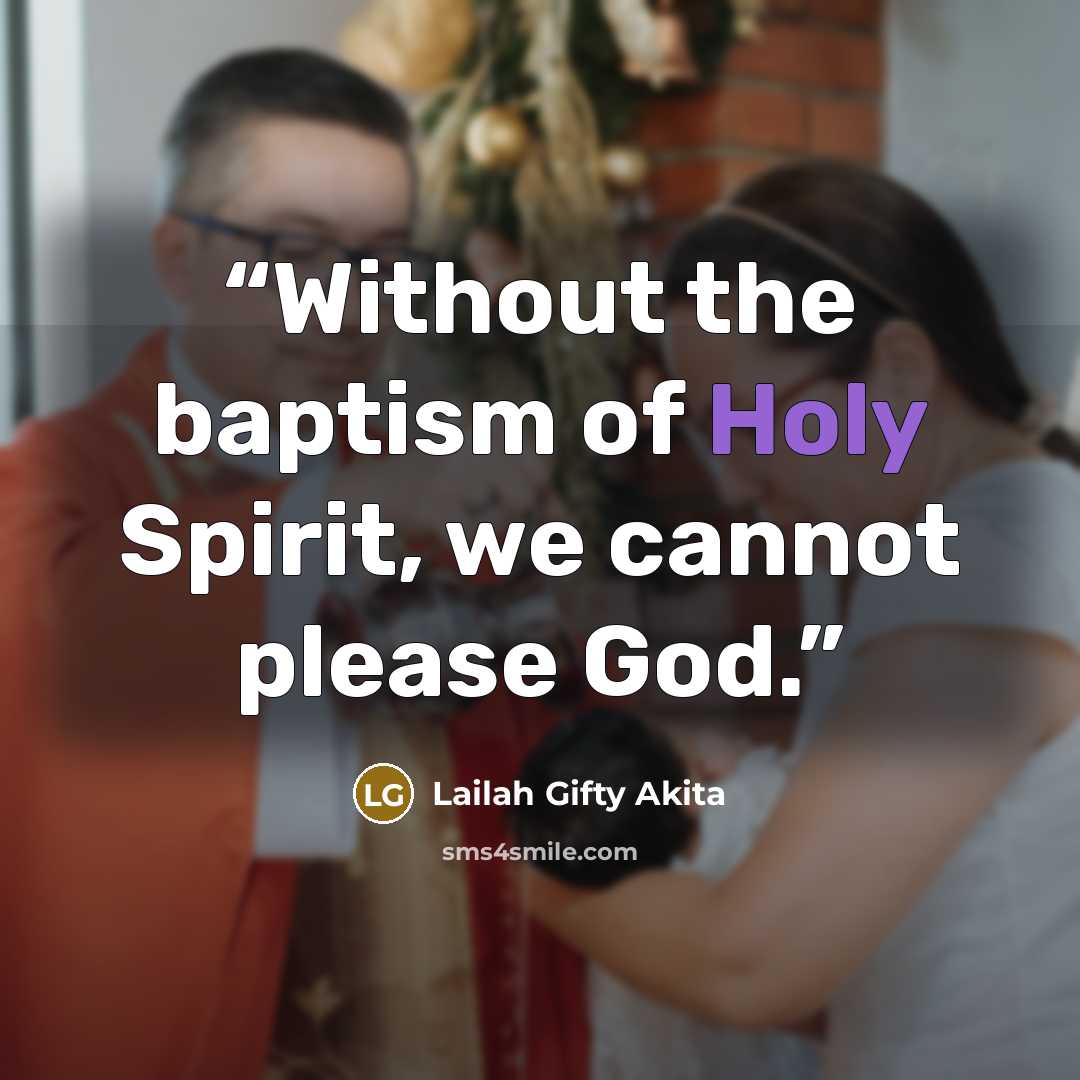 “Without the baptism of Holy Spirit, we cannot please God.” quote by Lailah Gifty Akita